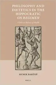 Philosophy and Dietetics in the Hippocratic "On Regimen": A Delicate Balance of Health