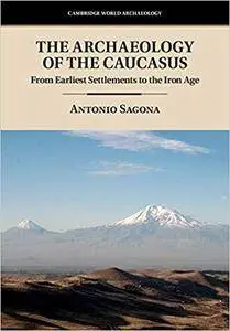 The Archaeology of the Caucasus: From Earliest Settlements to the Iron Age (Cambridge World Archaeology)