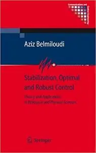 Stabilization, Optimal and Robust Control: Theory and Applications in Biological and Physical Sciences