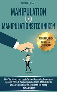 Manipulation und Manipulationstechniken: Wie Sie Menschen beeinflussen & manipulieren zum eigenen Vorteil.