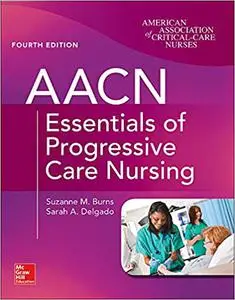 AACN Essentials of Progressive Care Nursing, Fourth Edition (Repost)