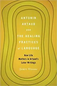 Antonin Artaud and The Healing Practices of Language: How Life Matters in Artaud’s Later Writings