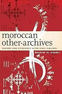 Moroccan Other-Archives: History and Citizenship after State Violence