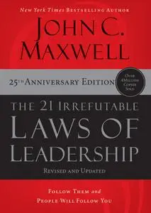 The 21 Irrefutable Laws of Leadership: Follow Them and People Will Follow You, 25th Anniversary Edition