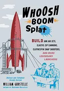 Whoosh Boom Splat: Build Jam Jar Jets, Elastic Zip Cannons, Clothespin Snap Shooters, and More Legendary Launchers