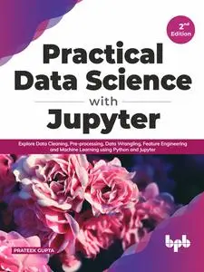 «Practical Data Science with Jupyter: Explore Data Cleaning, Pre-processing, Data Wrangling, Feature Engineering and Mac