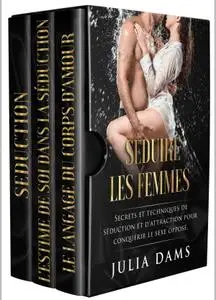Julia Dams, "Séduire les femmes : Secrets et techniques de séduction et d'attraction pour conquérir le sexe opposé"
