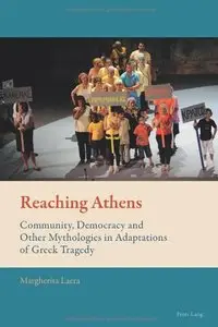 Reaching Athens: Community, Democracy and Other Mythologies in Adaptations of Greek Tragedy