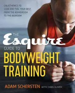 The Esquire Guide to Bodyweight Training: Calisthenics to Look and Feel Your Best from the Boardroom to the Bedroom
