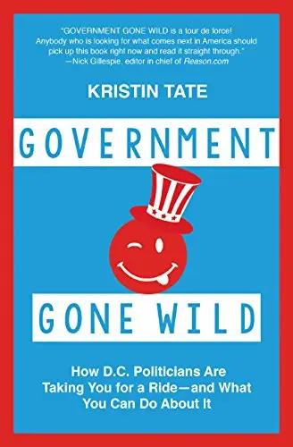Government Gone Wild: How D.C. Politicians Are Taking You for a Ride -- and What You Can Do About It