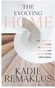 The Evolving Home: The Conscious Design Guide to Restoring Function and Comfort in the New Normal