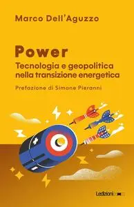 Marco Dell’Aguzzo - Power. Tecnologia e geopolitica nella transizione energetica