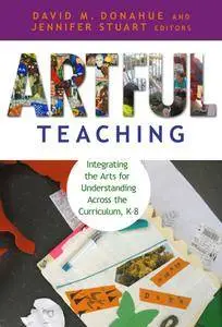 Artful Teaching: Integrating the Arts for Understanding Across the Curriculum, K–8