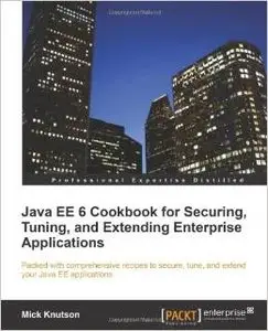 Java EE 6 Cookbook for Securing, Tuning, and Extending Enterprise Applications by Mick Knutson 