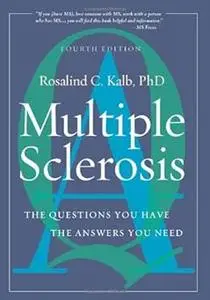 Multiple Sclerosis: The Questions You Have, the Answers You Need Ed 4