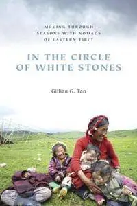 In the Circle of White Stones : Moving Through Seasons with Nomads of Eastern Tibet