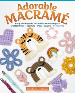 Adorable Macrame: Easy Techniques to Make Over 20 Cord Projects—Wall Hangings, Coasters, Plant Hangers, Accessories