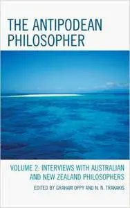 The Antipodean Philosopher: Interviews on Philosophy in Australia and New Zealand (Volume 2)