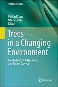 Trees in a Changing Environment: Ecophysiology, Adaptation, and Future Survival