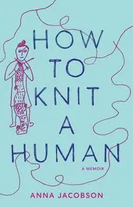 How to Knit a Human: A Memoir