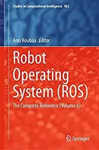 Robot Operating System (ROS): The Complete Reference (Volume 6)