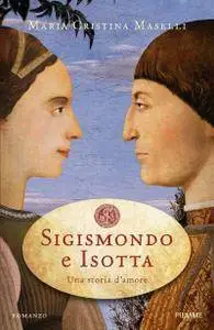 Maria Cristina Maselli - Sigismondo e Isotta. Una storia d'amore