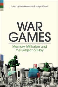 War Games : Memory, Militarism and the Subject of Play
