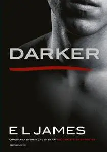 E. L. James - Darker. Cinquanta sfumature di nero raccontate da Christian