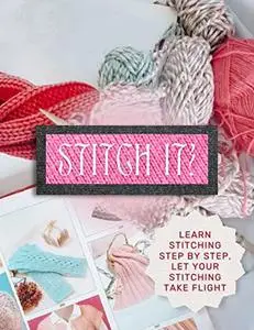 Stitch It!: Learn Stitching Step By Step, Let Your Stitching Take Flight