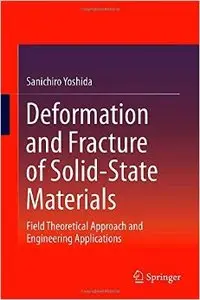 Deformation and Fracture of Solid-State Materials: Field Theoretical Approach and Engineering Applications (repost)