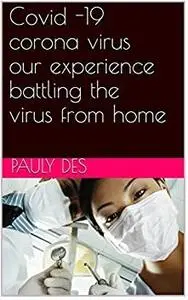 Covid -19 corona virus our experience battling the virus from home