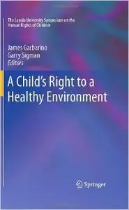 A Child's Right to a Healthy Environment (The Loyola University Symposium on the Human Rights of Children) by James Garbarino