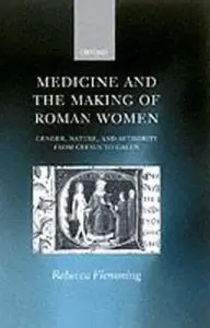 Medicine and the Making of Roman Women: Gender, Nature, and Authority from Celsus to Galen