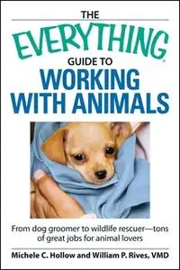 «The Everything Guide to Working with Animals: From dog groomer to wildlife rescuer – tons of great jobs for animal love