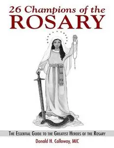 26 Champions of the Rosary: The Essential Guide to the Greatest Heroes of the Rosary