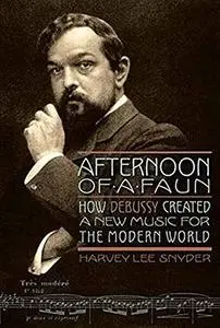Afternoon of a Faun: How Debussy Created a New Music for the Modern World (Amadeus)