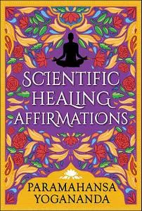 «Scientific Healing Affirmations» by Paramahansa Yogananda