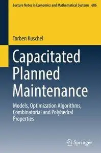 Capacitated Planned Maintenance: Models, Optimization Algorithms, Combinatorial and Polyhedral Properties