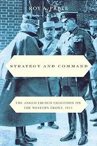 Strategy and Command: The Anglo-French Coalition on the Western Front, 1915