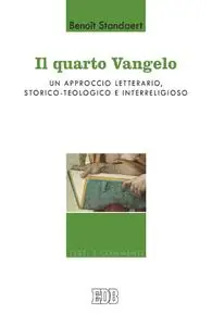 Benoît Standaert - Il Quarto Vangelo. Un approccio letterario, storico-teologico e interreligioso