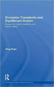 Economic Complexity and Equilibrium Illusion: Essays on Market Instability and Macro Vitality