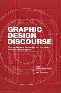 Graphic Design Discourse: Evolving Theories, Ideologies, and Processes of Visual Communication