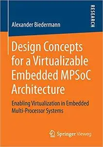 Design Concepts for a Virtualizable Embedded MPSoC Architecture: Enabling Virtualization in Embedded Multi-Processor Systems