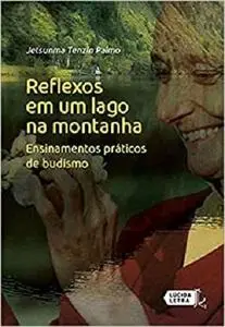 Reflexos em Um Lago na Montanha. Ensinamentos Práticos de Budismo