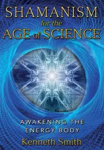Shamanism for the Age of Science: Awakening the Energy Body