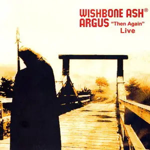 Wishbone Ash - Argus ''Then Again'' Live (2008)