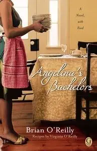 «Angelina's Bachelors: A Novel with Food» by Brian O'Reilly