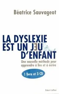 Béatrice Sauvageot, "La dyslexie est un jeu d'enfant : Une méthode pour apprendre ou réapprendre le français autrement"