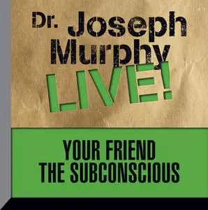 «Your Friend the Subconscious: Dr. Joseph Murphy LIVE!» by Dr. Joseph Murphy