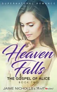 «Heaven Falls – The Gospel of Alice (Book 2) Supernatural Romance» by Third Cousins